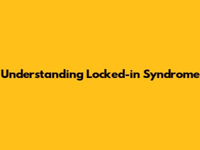 Understanding Locked-in Syndrome
