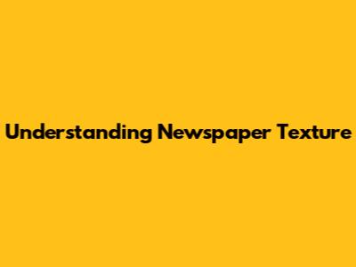 Understanding Newspaper Texture