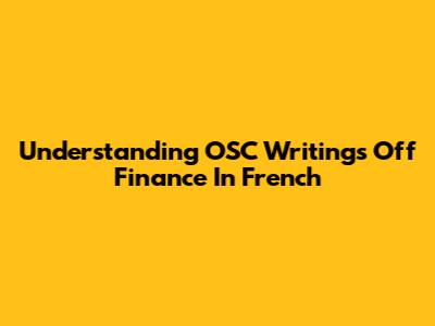 Understanding OSC Writings Off Finance In French