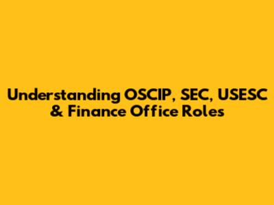 Understanding OSCIP, SEC, USESC & Finance Office Roles