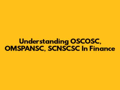 Understanding OSCOSC, OMSPANSC, SCNSCSC In Finance