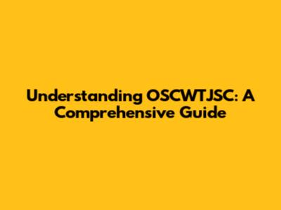 Understanding OSCWTJSC: A Comprehensive Guide