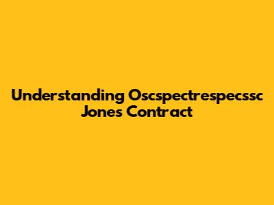 Understanding Oscspectrespecssc Jones Contract
