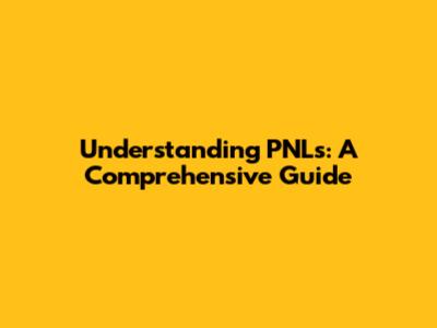 Understanding PNLs: A Comprehensive Guide