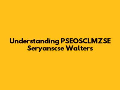 Understanding PSEOSCLMZSE Seryanscse Walters