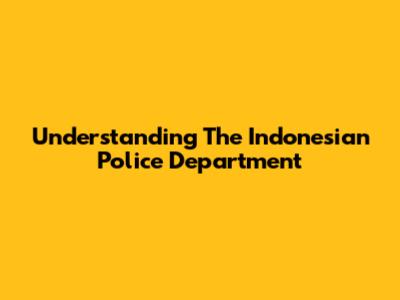 Understanding The Indonesian Police Department