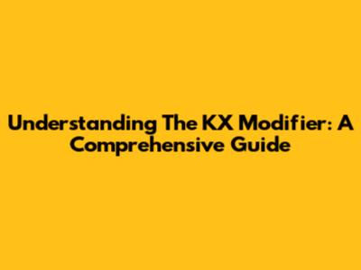 Understanding The KX Modifier: A Comprehensive Guide