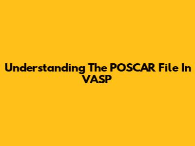Understanding The POSCAR File In VASP