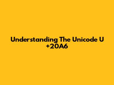 Understanding The Unicode U+20A6