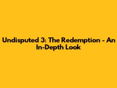 Undisputed 3: The Redemption - An In-Depth Look