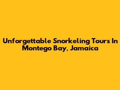 Unforgettable Snorkeling Tours In Montego Bay, Jamaica