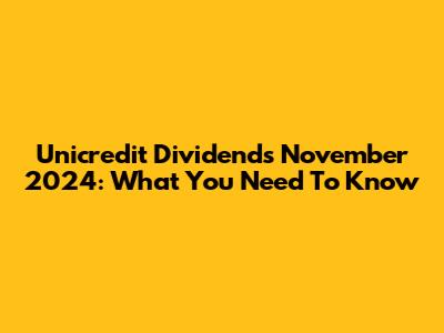 Unicredit Dividends November 2024: What You Need To Know