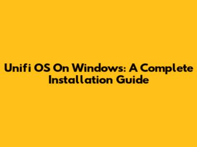 Unifi OS On Windows: A Complete Installation Guide
