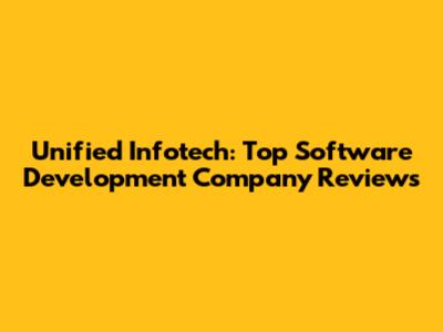 Unified Infotech: Top Software Development Company Reviews