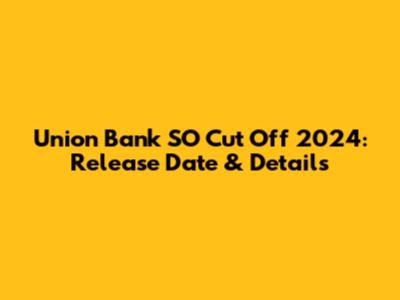 Union Bank SO Cut Off 2024: Release Date & Details