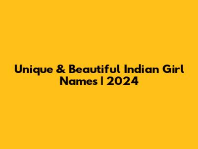 Unique & Beautiful Indian Girl Names | 2024