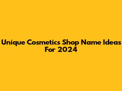 Unique Cosmetics Shop Name Ideas For 2024