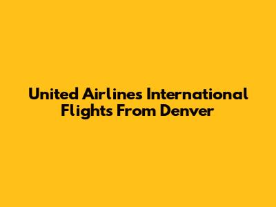 United Airlines International Flights From Denver