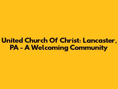 United Church Of Christ: Lancaster, PA - A Welcoming Community