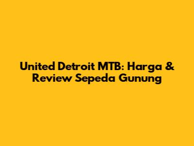 United Detroit MTB: Harga & Review Sepeda Gunung