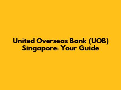 United Overseas Bank (UOB) Singapore: Your Guide