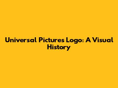 Universal Pictures Logo: A Visual History