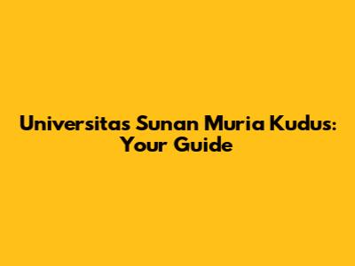Universitas Sunan Muria Kudus: Your Guide