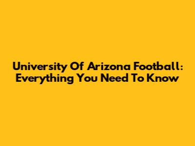 University Of Arizona Football: Everything You Need To Know