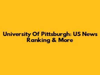 University Of Pittsburgh: US News Ranking & More