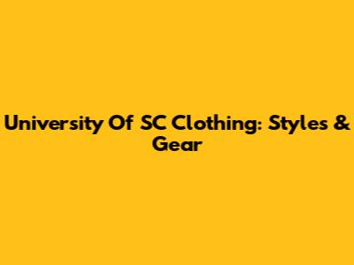 University Of SC Clothing: Styles & Gear