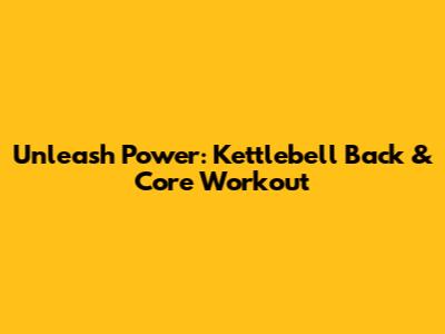 Unleash Power: Kettlebell Back & Core Workout