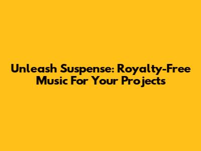 Unleash Suspense: Royalty-Free Music For Your Projects