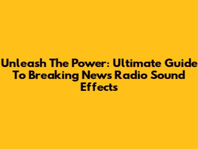 Unleash The Power: Ultimate Guide To Breaking News Radio Sound Effects