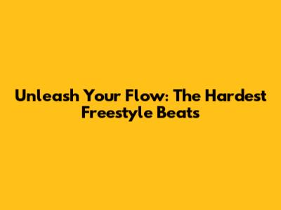 Unleash Your Flow: The Hardest Freestyle Beats
