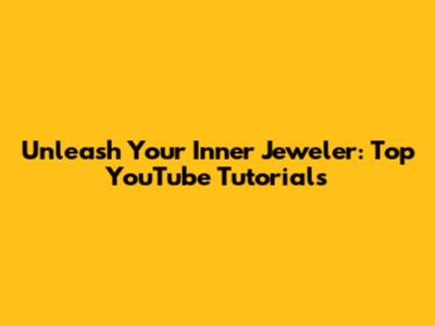 Unleash Your Inner Jeweler: Top YouTube Tutorials