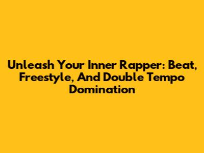 Unleash Your Inner Rapper: Beat, Freestyle, And Double Tempo Domination