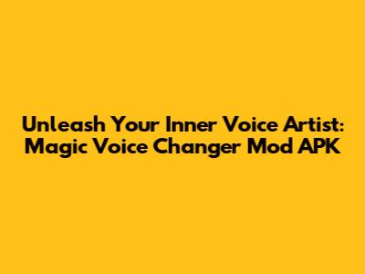 Unleash Your Inner Voice Artist: Magic Voice Changer Mod APK