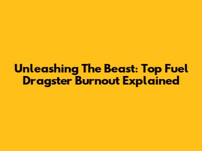 Unleashing The Beast: Top Fuel Dragster Burnout Explained