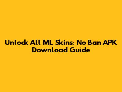 Unlock All ML Skins: No Ban APK Download Guide