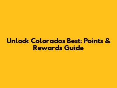 Unlock Colorado's Best: Points & Rewards Guide