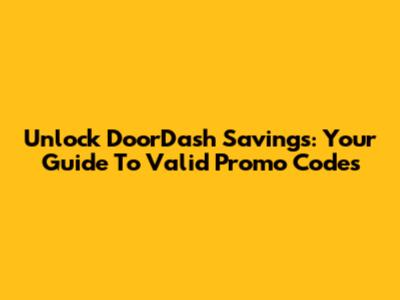 Unlock DoorDash Savings: Your Guide To Valid Promo Codes