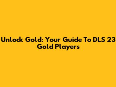 Unlock Gold: Your Guide To DLS 23 Gold Players