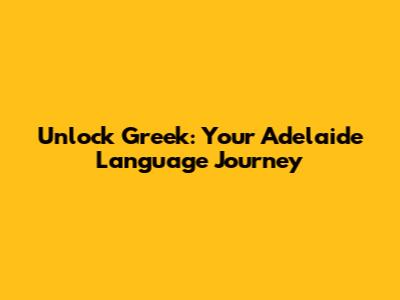 Unlock Greek: Your Adelaide Language Journey