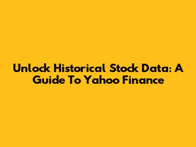 Unlock Historical Stock Data: A Guide To Yahoo Finance