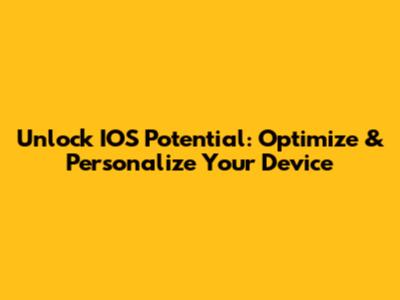 Unlock IOS Potential: Optimize & Personalize Your Device