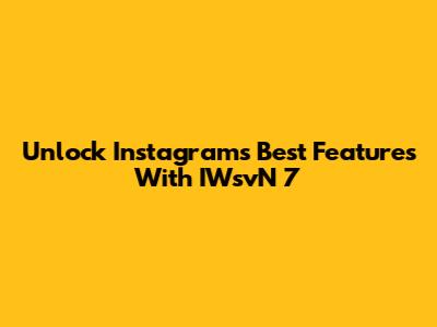 Unlock Instagram's Best Features With IWsvN 7