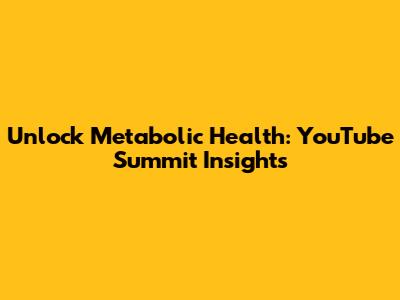 Unlock Metabolic Health: YouTube Summit Insights
