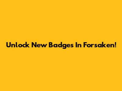 Unlock New Badges In Forsaken!