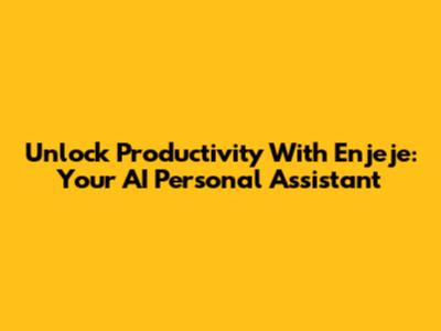 Unlock Productivity With Enjeje: Your AI Personal Assistant