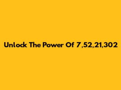Unlock The Power Of 7,52,21,302